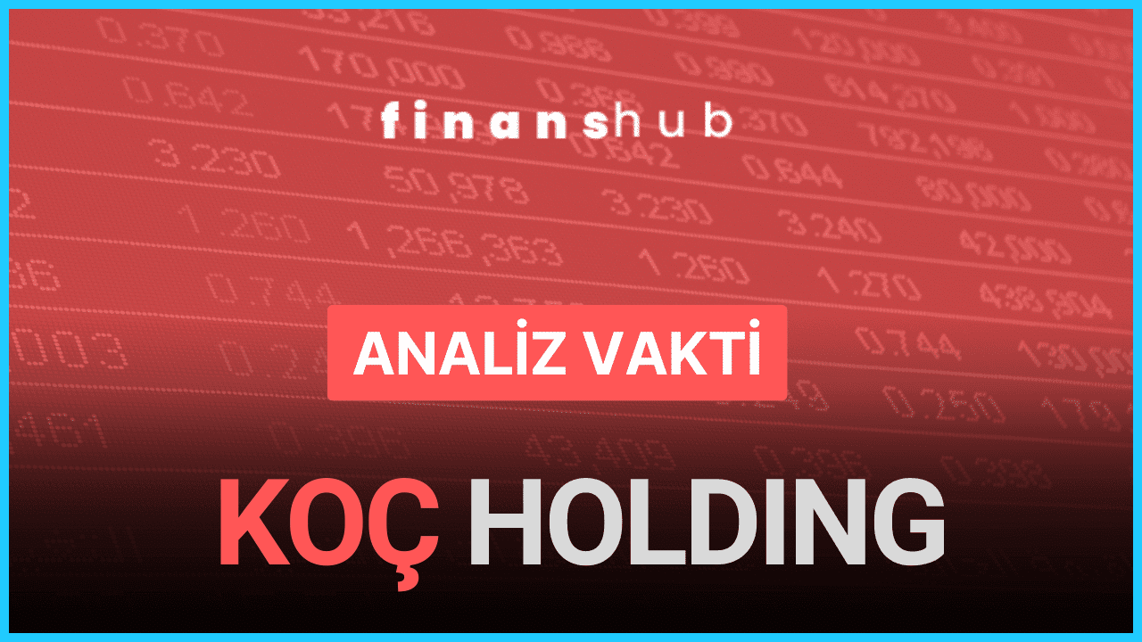 ANALİZ VAKTİ “KOÇ HOLDİNG ANALİZİ”