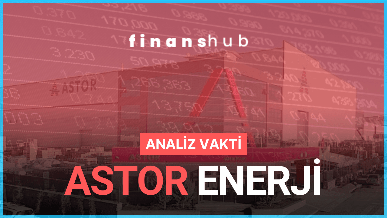 ANALİZ VAKTİ “ASTOR ENERJİ ANALİZİ”