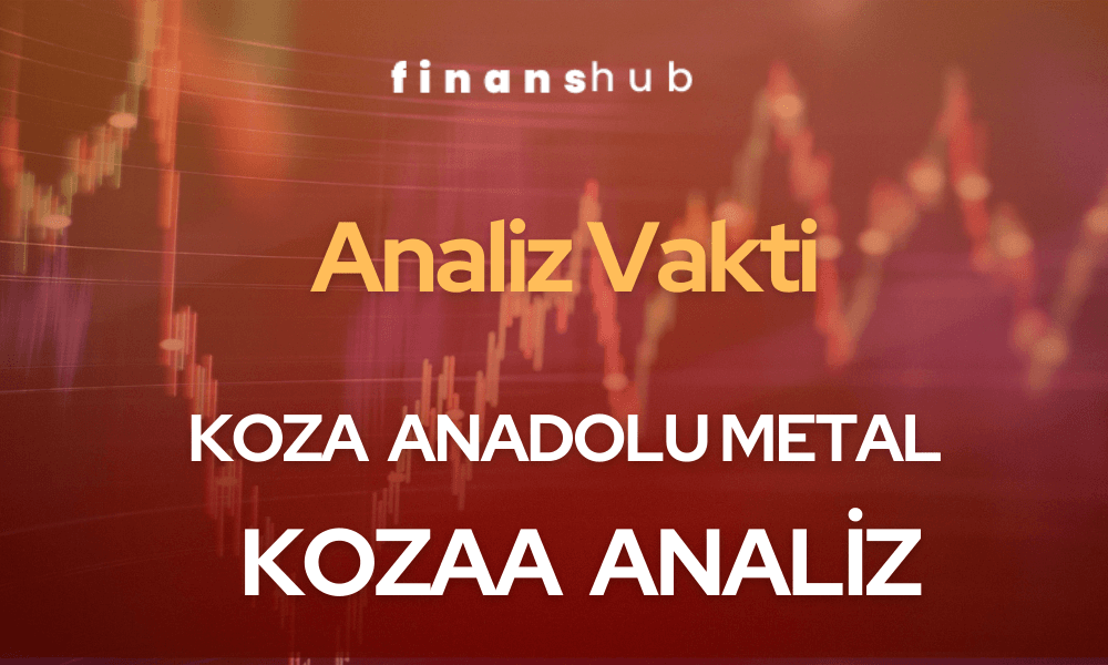 Koza Anadolu Metal – KOZAA Analiz
