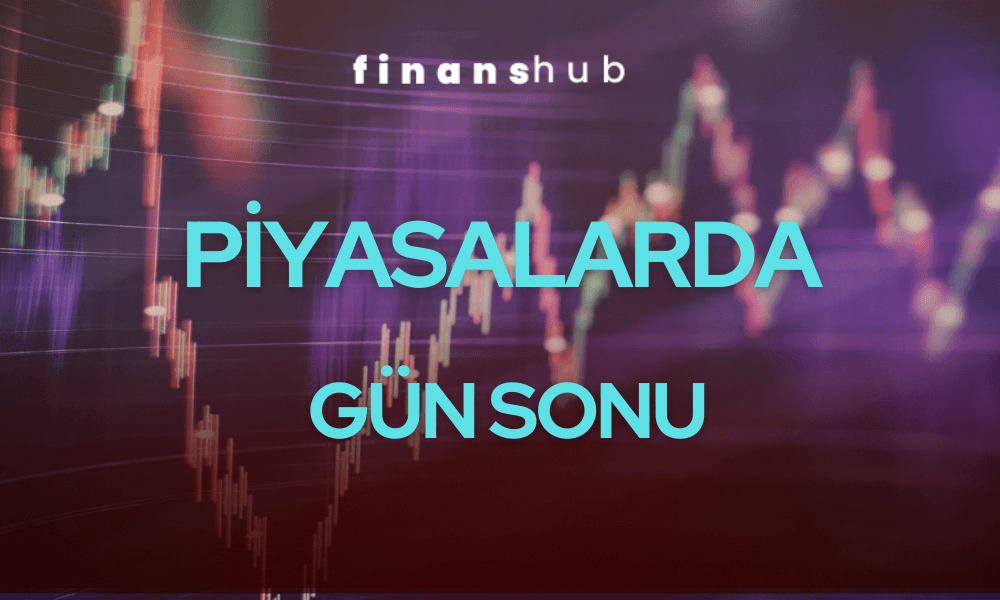 PİYASALARDA GÜN SONU