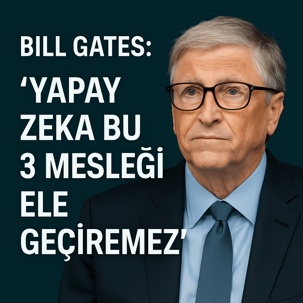 BILL GATES: “YAPAY ZEKA BU 3 MESLEĞİ ELE GEÇİREMEZ”