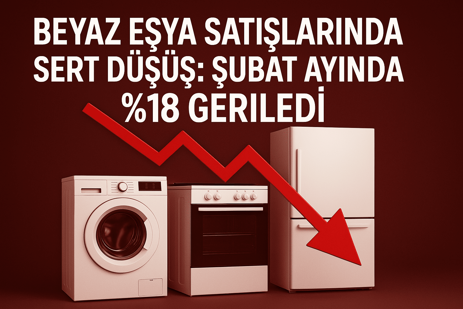 Beyaz Eşya Satışlarında Sert Düşüş: Şubat Ayında %18 Geriledi