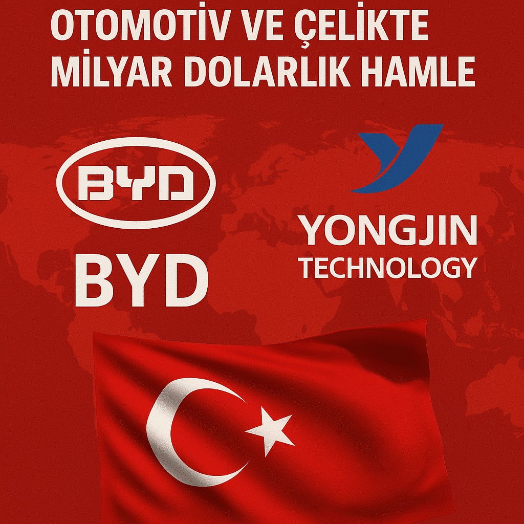 ÇİNLİ DEVLER TÜRKİYE’DE ÜS KURUYOR: OTOMOTİV VE ÇELİKTE MİLYAR DOLARLIK HAMLE