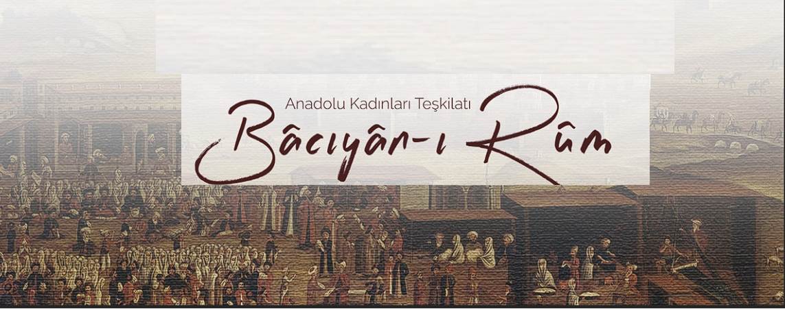 Dünyadaki İlk Kadın Örgütlenmesi “Bacıyan-ı Rum”