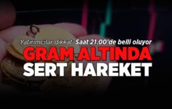 Gram altında keskin dalgalanma: Piyasalarda saat 21.00’e odaklanıldı