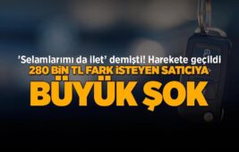 Selamlarımı ilet dedi! Harekete geçildi: Araç için 280 bin TL fark isteyen satıcıya büyük şok…